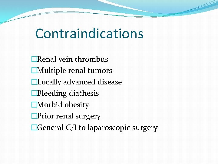 Contraindications �Renal vein thrombus �Multiple renal tumors �Locally advanced disease �Bleeding diathesis �Morbid obesity