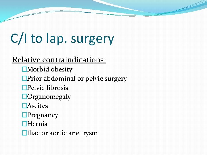 C/I to lap. surgery Relative contraindications: �Morbid obesity �Prior abdominal or pelvic surgery �Pelvic