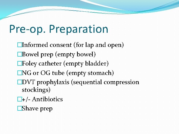 Pre-op. Preparation �Informed consent (for lap and open) �Bowel prep (empty bowel) �Foley catheter