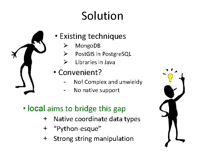 Solution • Existing techniques Ø Ø Ø Mongo. DB Post. GIS in Postgre. SQL Solution • Existing techniques Ø Ø Ø Mongo. DB Post. GIS in Postgre. SQL