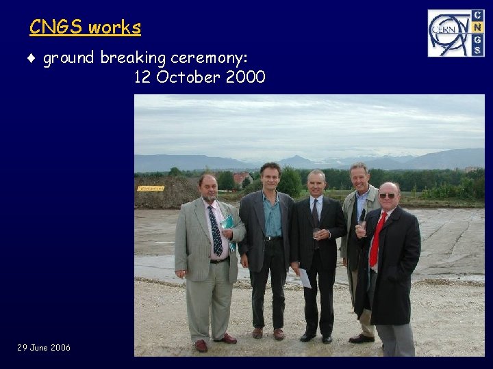 CNGS works ground breaking ceremony: 12 October 2000 29 June 2006 CERN Neutrinos to