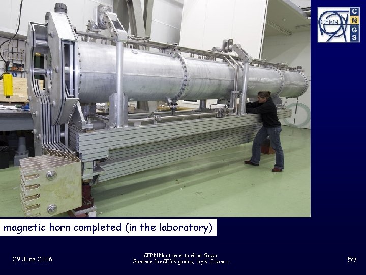 magnetic horn completed (in the laboratory) 29 June 2006 CERN Neutrinos to Gran Sasso