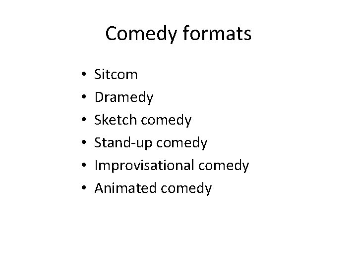 Comedy formats • • • Sitcom Dramedy Sketch comedy Stand-up comedy Improvisational comedy Animated