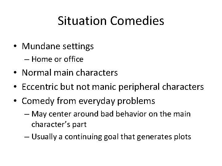 Situation Comedies • Mundane settings – Home or office • Normal main characters •