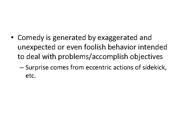  • Comedy is generated by exaggerated and unexpected or even foolish behavior intended