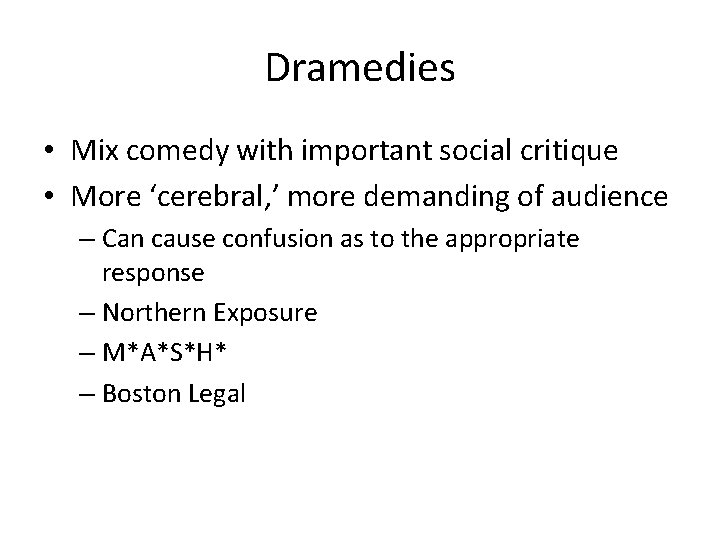 Dramedies • Mix comedy with important social critique • More ‘cerebral, ’ more demanding