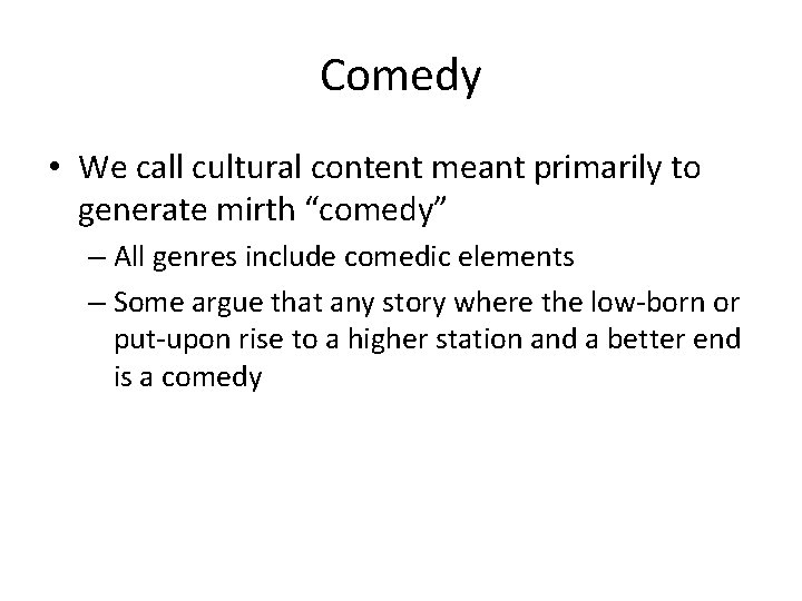 Comedy • We call cultural content meant primarily to generate mirth “comedy” – All