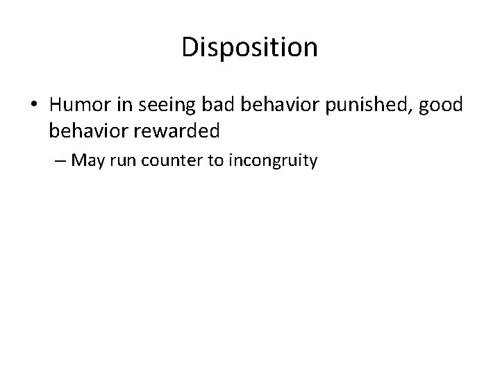 Disposition • Humor in seeing bad behavior punished, good behavior rewarded – May run
