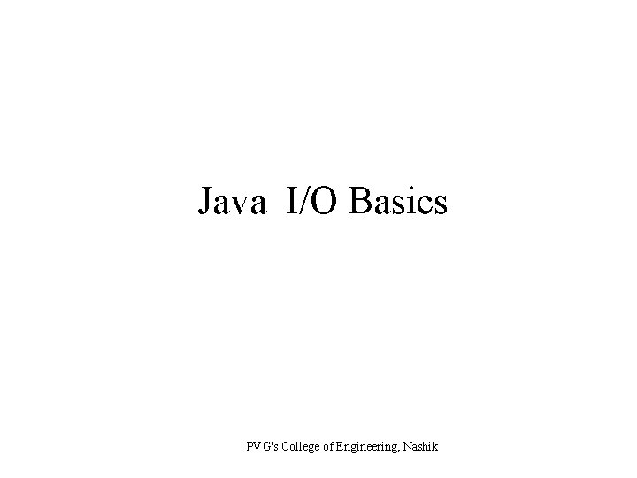 Java I/O Basics PVG's College of Engineering, Nashik 