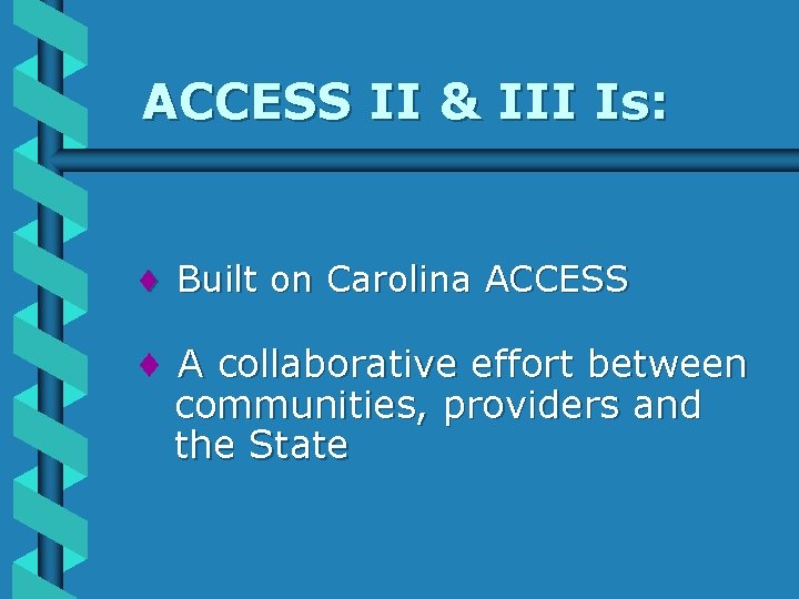 ACCESS II & III Is: ¨ Built on Carolina ACCESS ¨ A collaborative effort