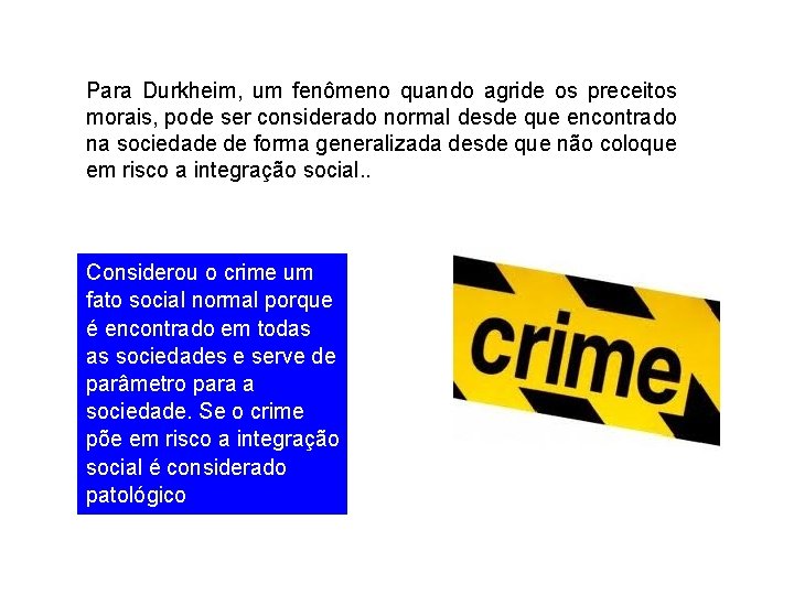 Para Durkheim, um fenômeno quando agride os preceitos morais, pode ser considerado normal desde