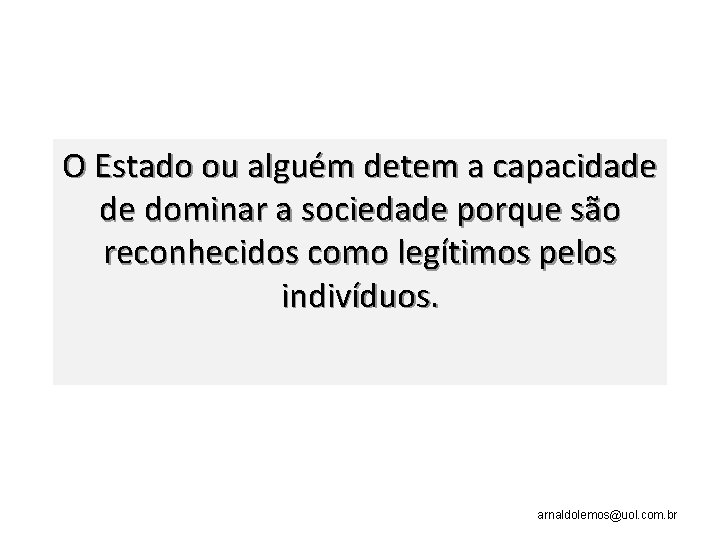 O Estado ou alguém detem a capacidade de dominar a sociedade porque são reconhecidos