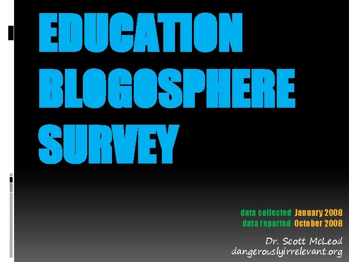 EDUCATION BLOGOSPHERE SURVEY data collected January 2008 data reported October 2008 Dr. Scott Mc.