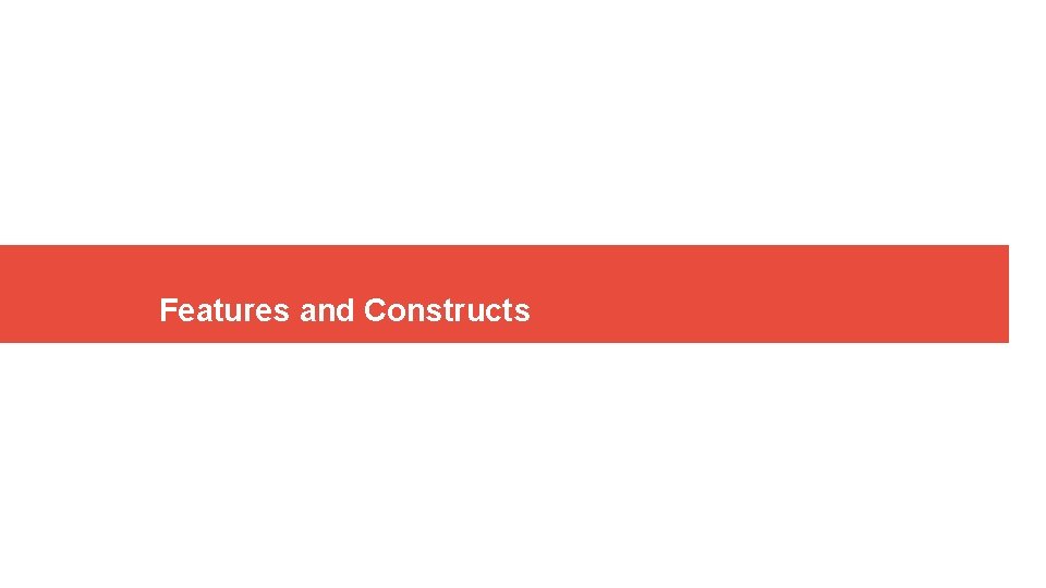 Features and Constructs Features and Constructs