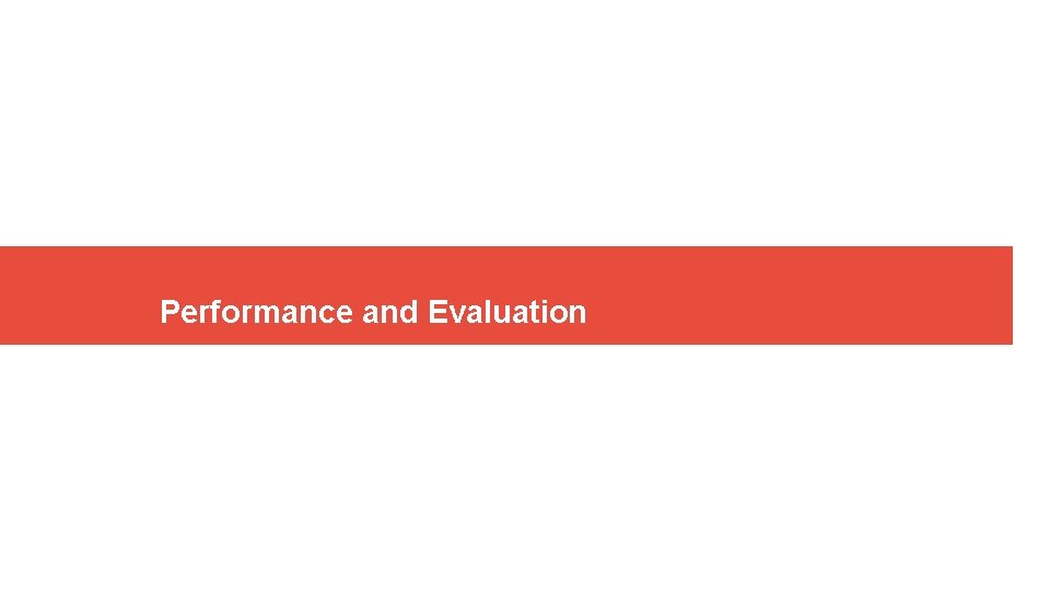Performance and Evaluation Performance and Evaluation