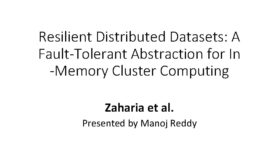 Resilient Distributed Datasets: A Fault-Tolerant Abstraction for In -Memory Cluster Computing Zaharia et al. Resilient Distributed Datasets: A Fault-Tolerant Abstraction for In -Memory Cluster Computing Zaharia et al.