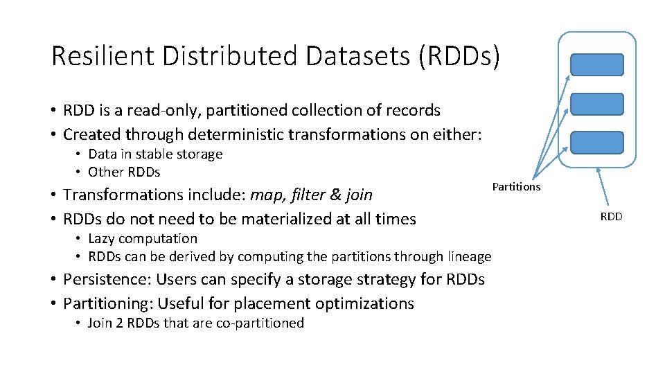 Resilient Distributed Datasets (RDDs) • RDD is a read-only, partitioned collection of records • Resilient Distributed Datasets (RDDs) • RDD is a read-only, partitioned collection of records •