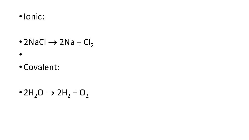  • Ionic: • 2 Na. Cl 2 Na + Cl 2 • •