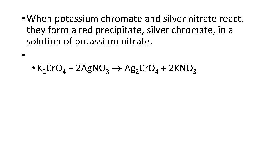  • When potassium chromate and silver nitrate react, they form a red precipitate,