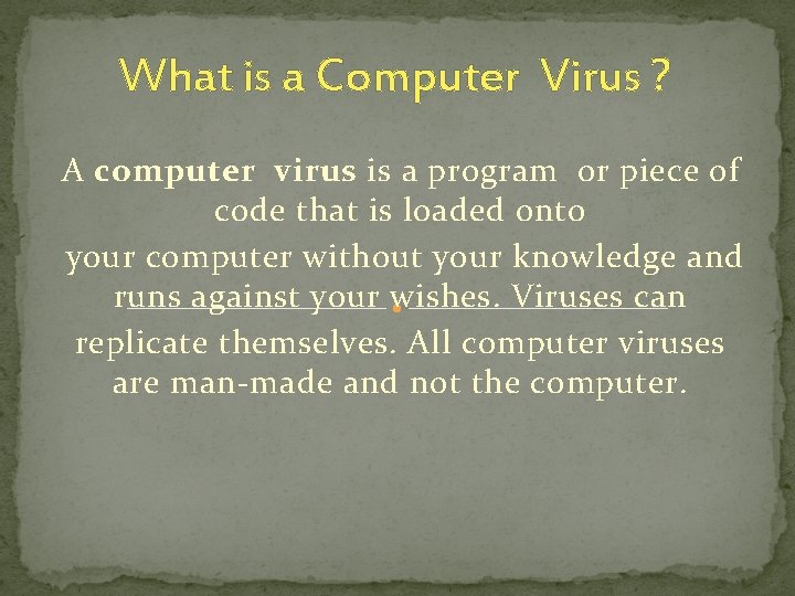 What is a Computer Virus ? A computer virus is a program or piece