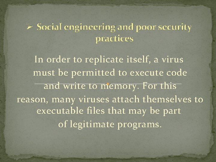 Ø Social engineering and poor security practices In order to replicate itself, a virus