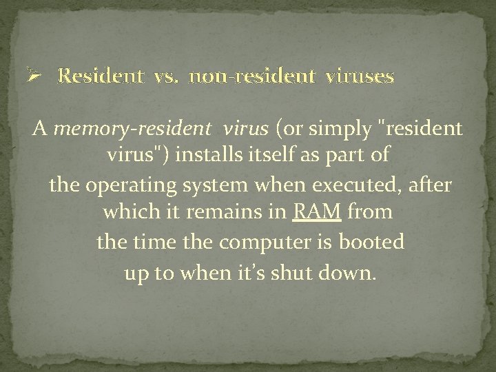 Ø Resident vs. non-resident viruses A memory-resident virus (or simply "resident virus") installs itself