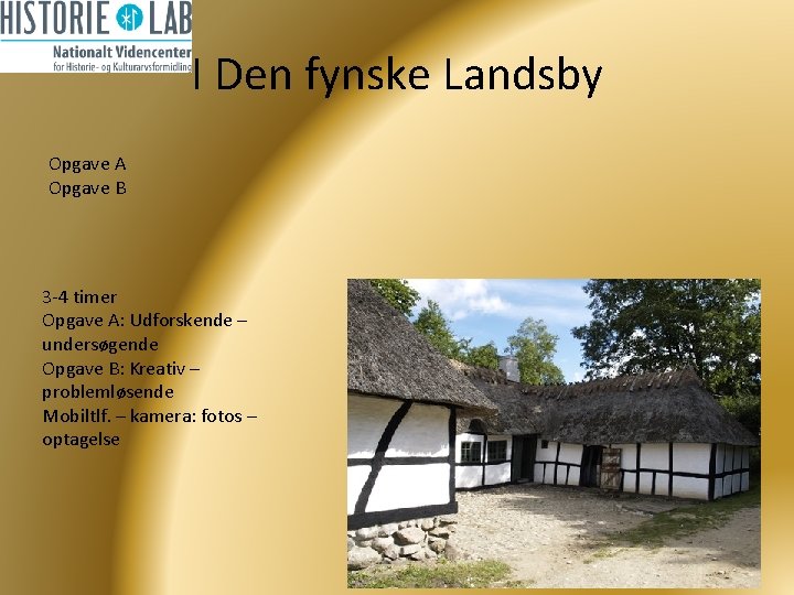 I Den fynske Landsby Opgave A Opgave B 3 -4 timer Opgave A: Udforskende