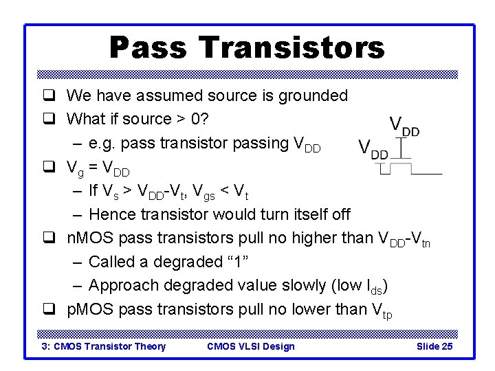 Pass Transistors q We have assumed source is grounded q What if source >