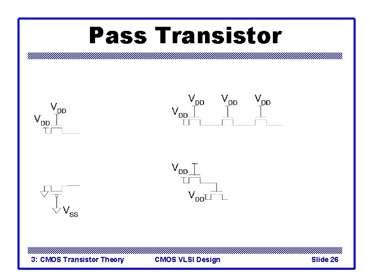 Pass Transistor 3: CMOS Transistor Theory CMOS VLSI Design Slide 26 