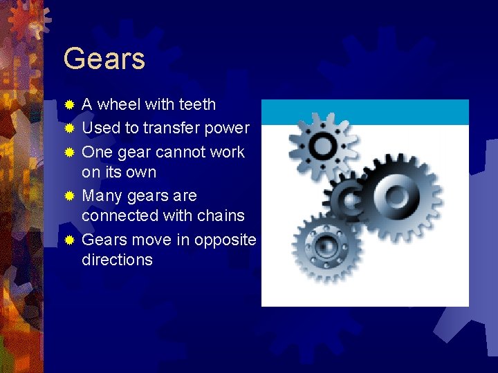 Gears ® ® ® A wheel with teeth Used to transfer power One gear