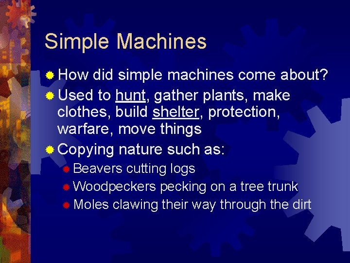 Simple Machines ® How did simple machines come about? ® Used to hunt, gather