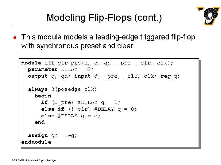 Modeling Flip-Flops (cont. ) l This module models a leading-edge triggered flip-flop with synchronous Modeling Flip-Flops (cont. ) l This module models a leading-edge triggered flip-flop with synchronous