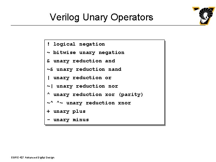 Verilog Unary Operators ! logical negation ~ bitwise unary negation & unary reduction and