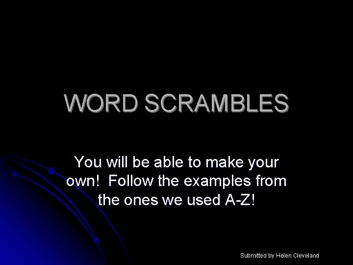 WORD SCRAMBLES You will be able to make your own! Follow the examples from