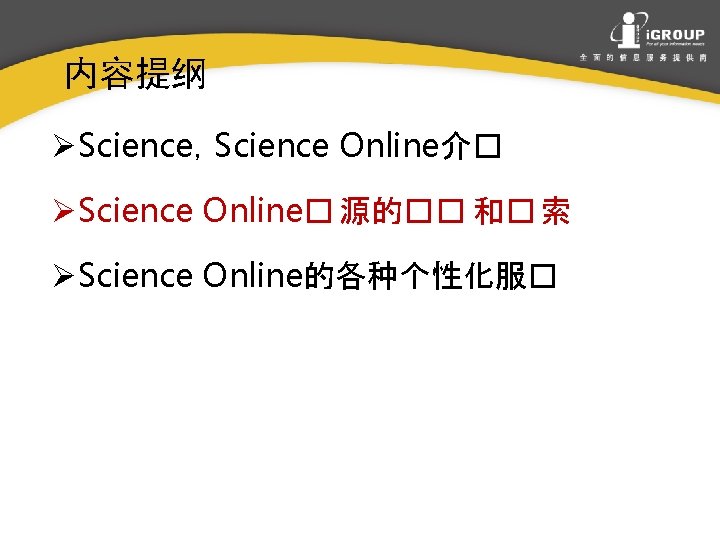 内容提纲 ØScience，Science Online介� ØScience Online� 源的�� 和� 索 ØScience Online的各种个性化服� 