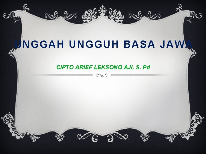 UNGGAH UNGGUH BASA JAWA CIPTO ARIEF LEKSONO AJI, S. Pd 
