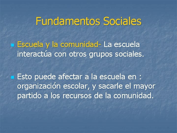 Fundamentos Sociales n n Escuela y la comunidad- La escuela interactúa con otros grupos