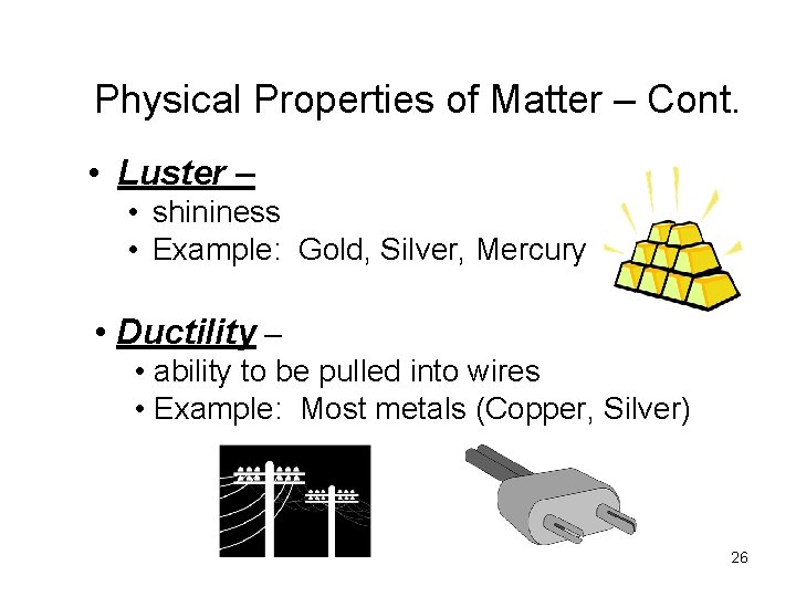 Physical Properties of Matter – Cont. • Luster – • shininess • Example: Gold,
