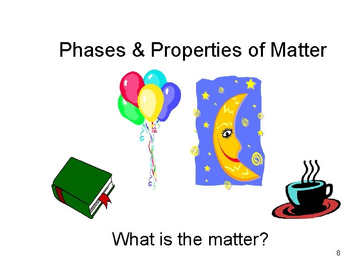 Phases & Properties of Matter What is the matter? 8 