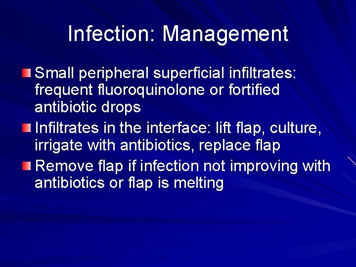 Infection: Management Small peripheral superficial infiltrates: frequent fluoroquinolone or fortified antibiotic drops Infiltrates in