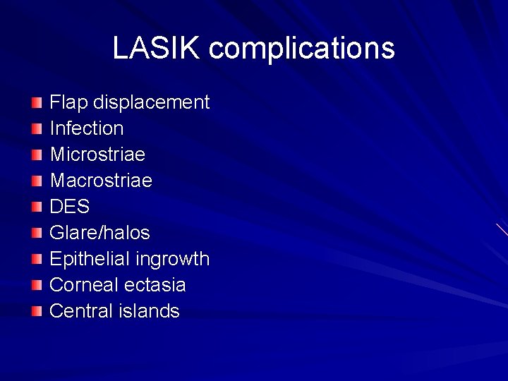 LASIK complications Flap displacement Infection Microstriae Macrostriae DES Glare/halos Epithelial ingrowth Corneal ectasia Central