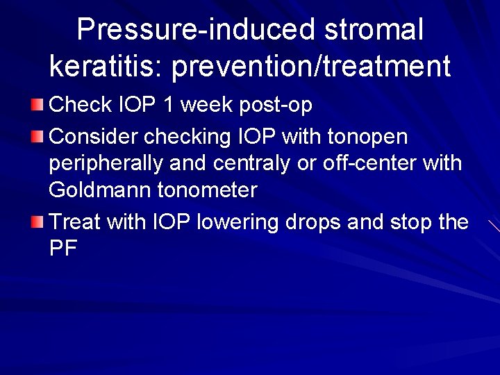 Pressure-induced stromal keratitis: prevention/treatment Check IOP 1 week post-op Consider checking IOP with tonopen