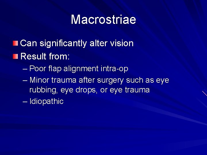 Macrostriae Can significantly alter vision Result from: – Poor flap alignment intra-op – Minor