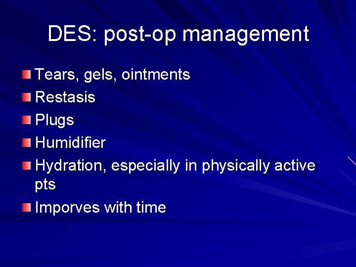 DES: post-op management Tears, gels, ointments Restasis Plugs Humidifier Hydration, especially in physically active
