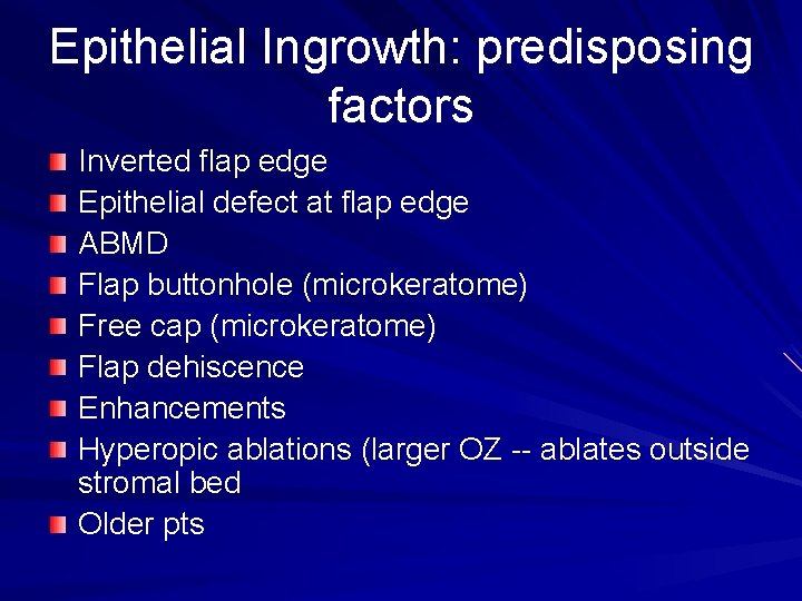 Epithelial Ingrowth: predisposing factors Inverted flap edge Epithelial defect at flap edge ABMD Flap