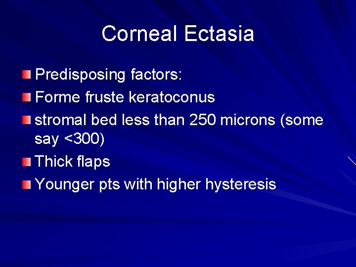 Corneal Ectasia Predisposing factors: Forme fruste keratoconus stromal bed less than 250 microns (some