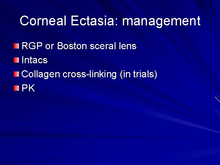 Corneal Ectasia: management RGP or Boston sceral lens Intacs Collagen cross-linking (in trials) PK