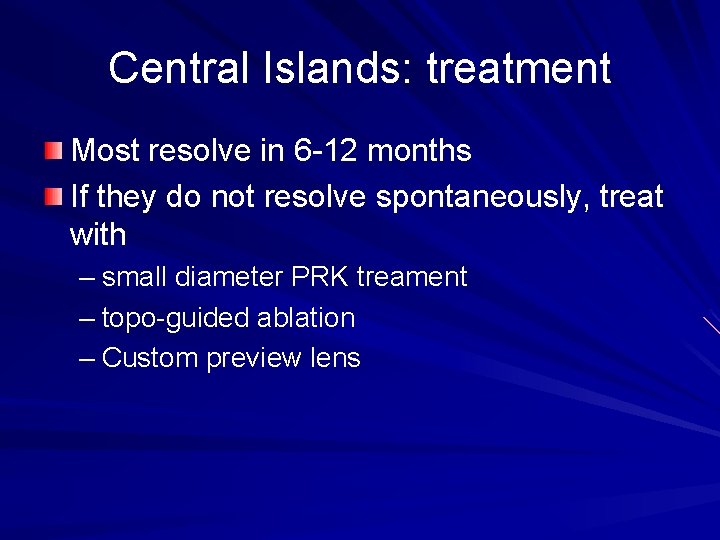 Central Islands: treatment Most resolve in 6 -12 months If they do not resolve