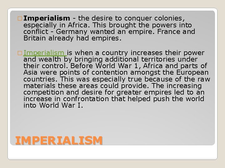 � Imperialism - the desire to conquer colonies, especially in Africa. This brought the