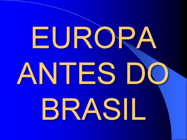 EUROPA ANTES DO BRASIL 